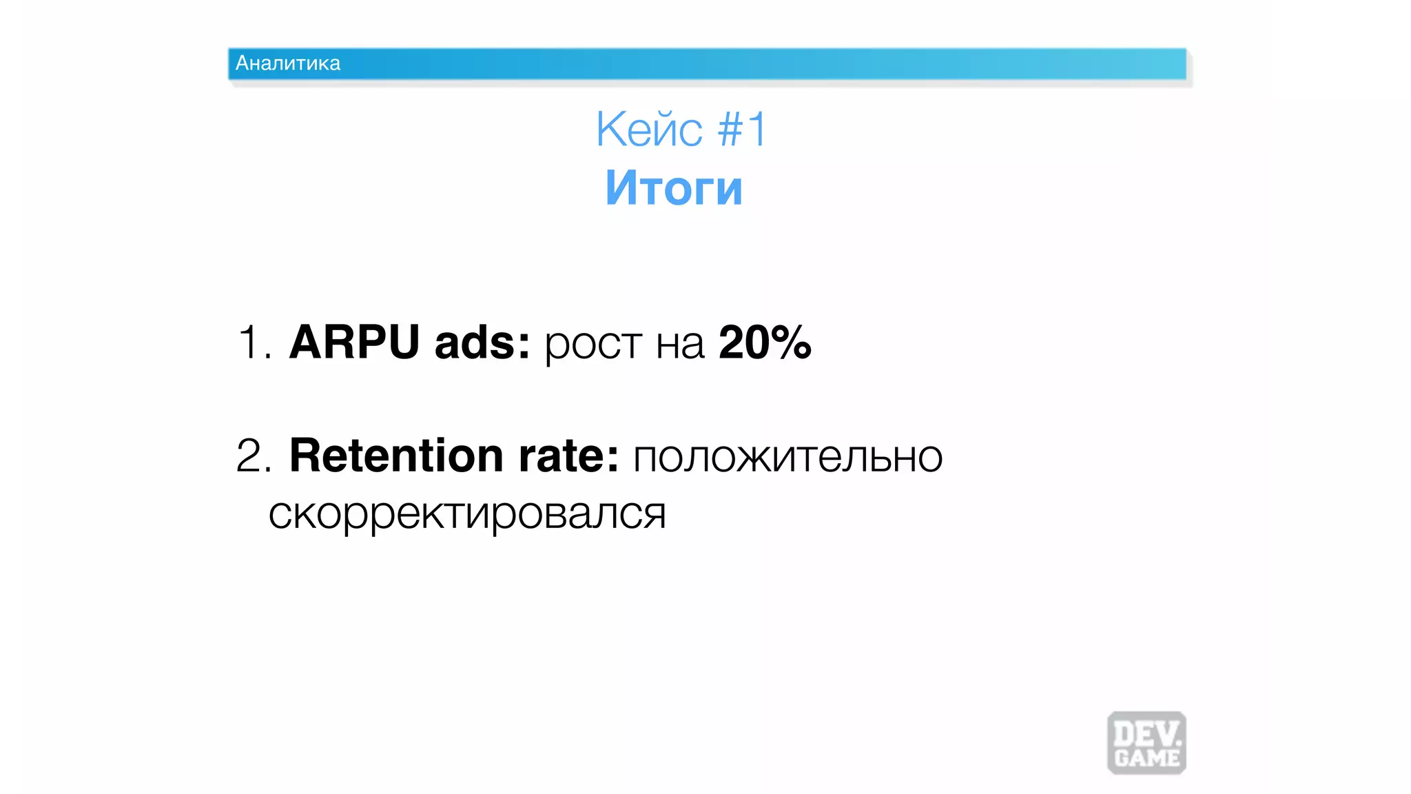 Аналитика
1. ARPU ads: рост на 20%
2. Retention rate: положительно
скорректировался
Кейс #1
Итоги
 