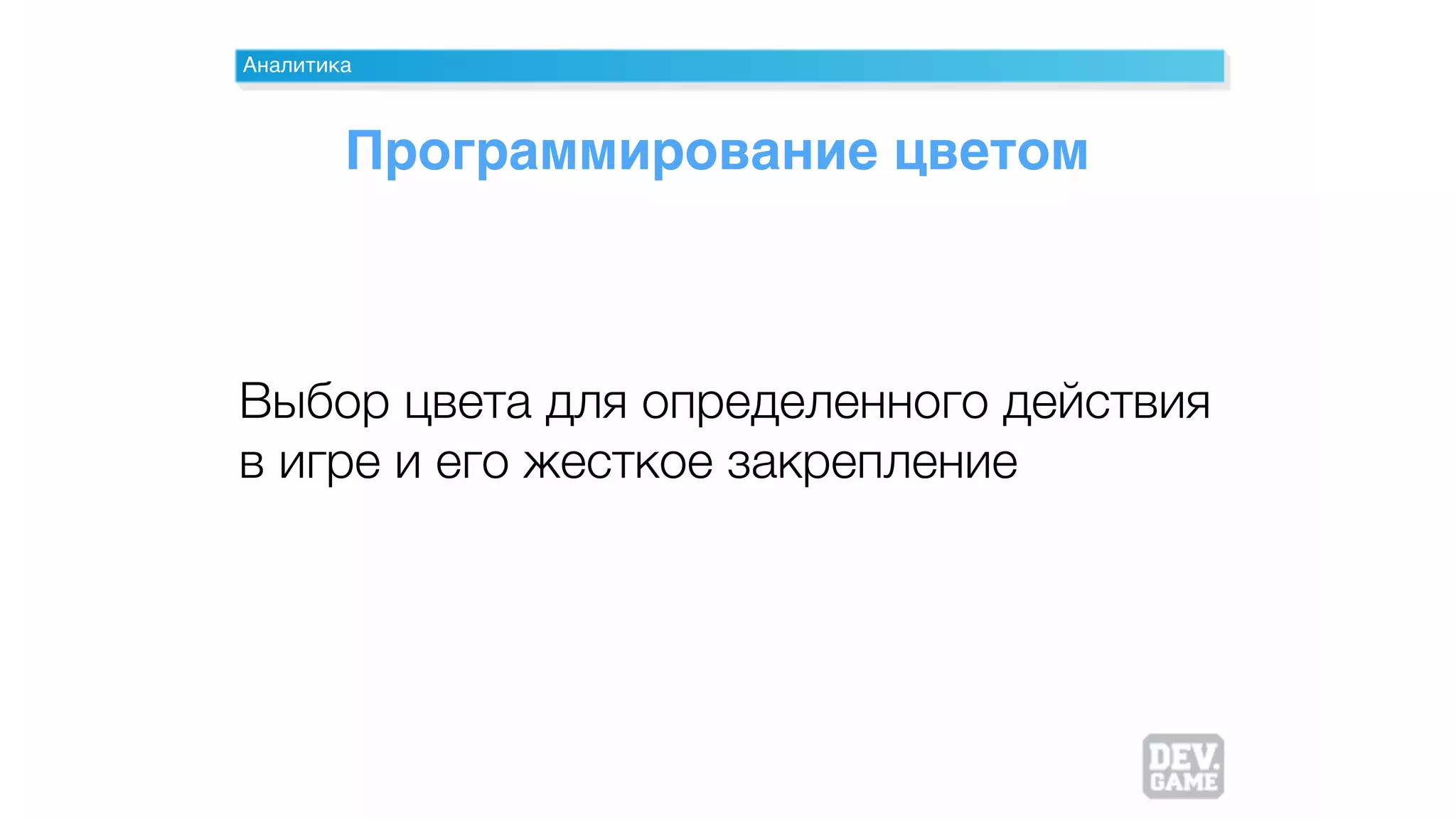 Аналитика
Программирование цветом
Выбор цвета для определенного действия
в игре и его жесткое закрепление
 