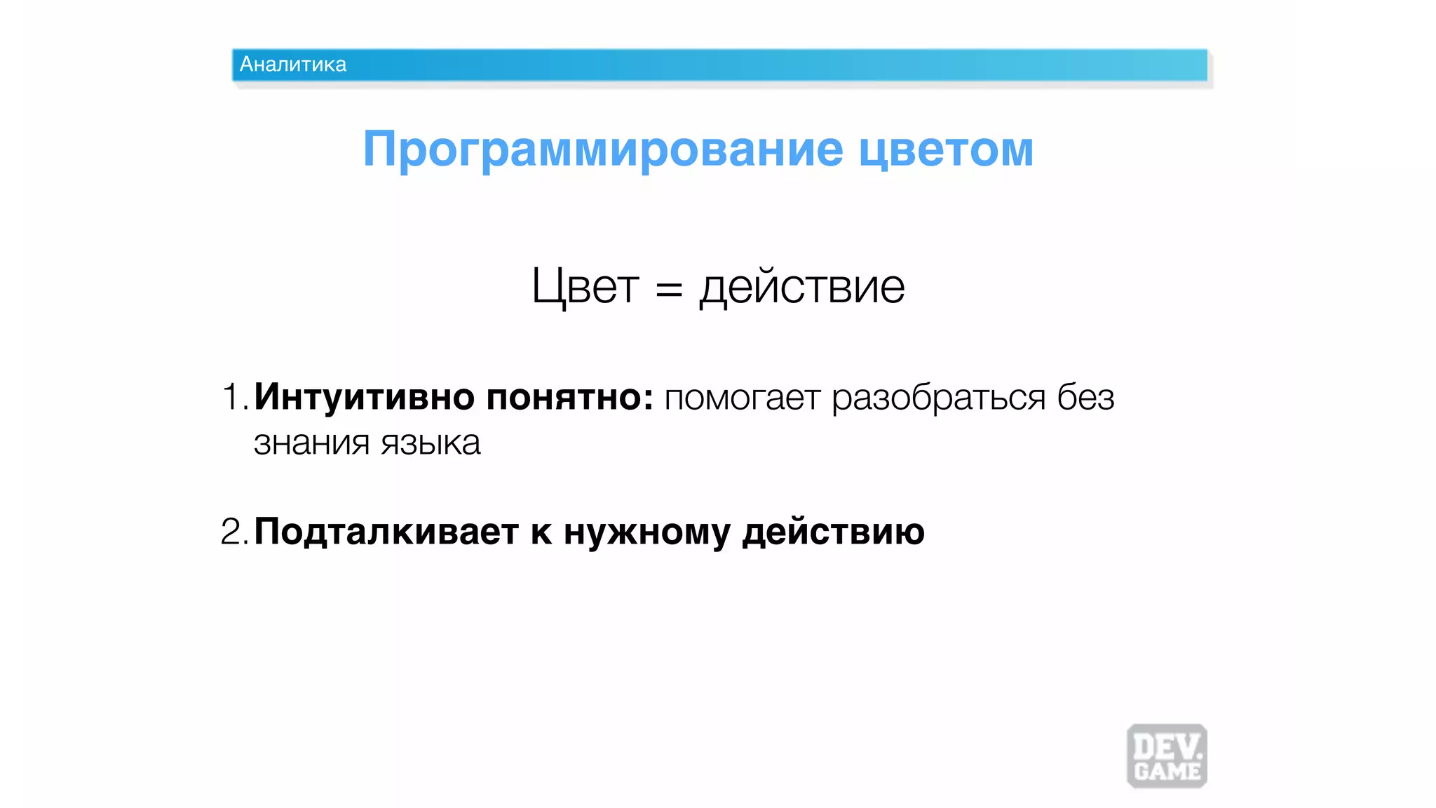 Аналитика
Программирование цветом
Цвет = действие
1.Интуитивно понятно: помогает разобраться без
знания языка
2.Подталкивает к нужному действию
 
