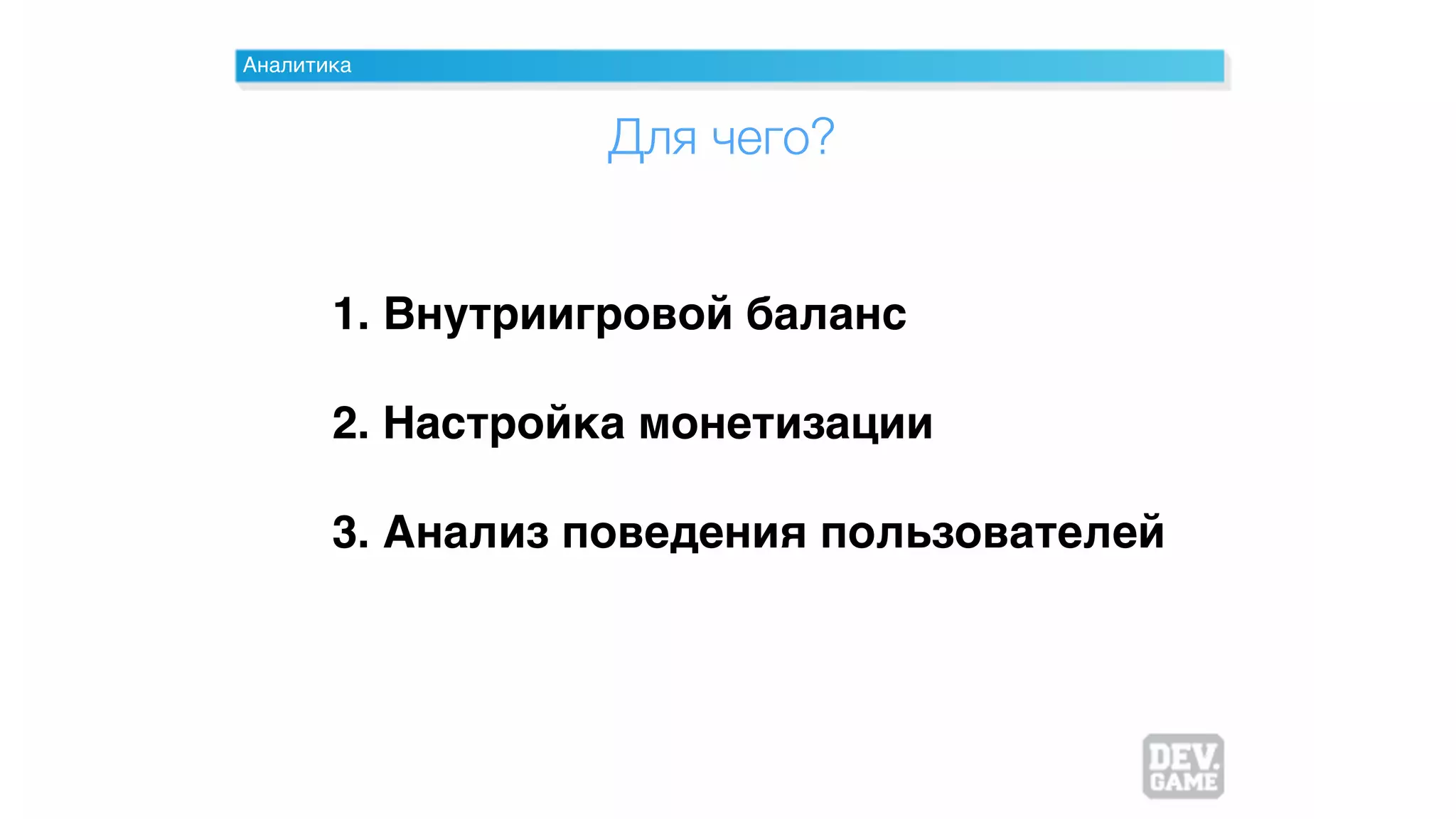 Аналитика
Для чего?
1. Внутриигровой баланс
2. Настройка монетизации
3. Анализ поведения пользователей
 