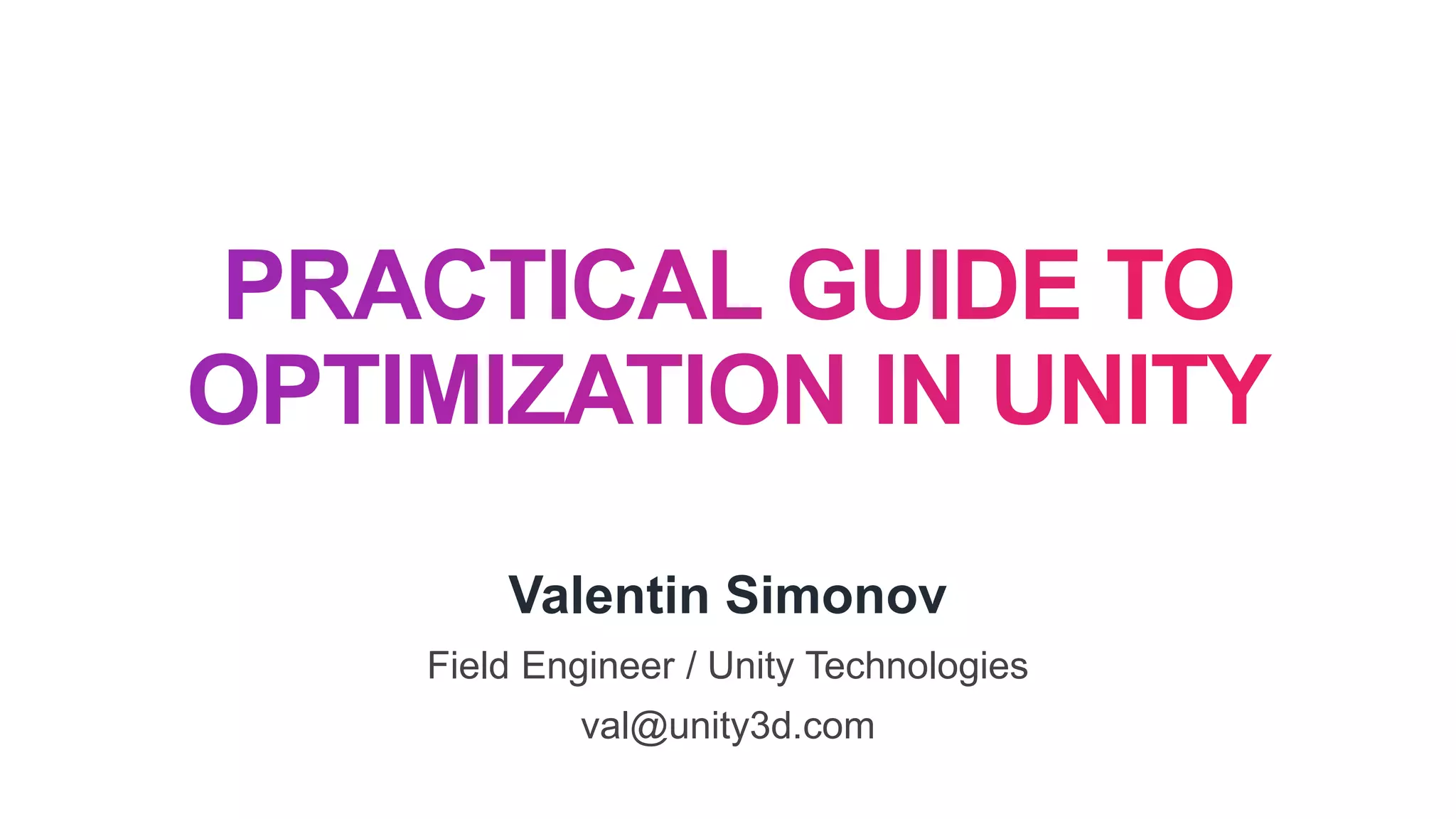 Valentin Simonov
Field Engineer / Unity Technologies
val@unity3d.com
 