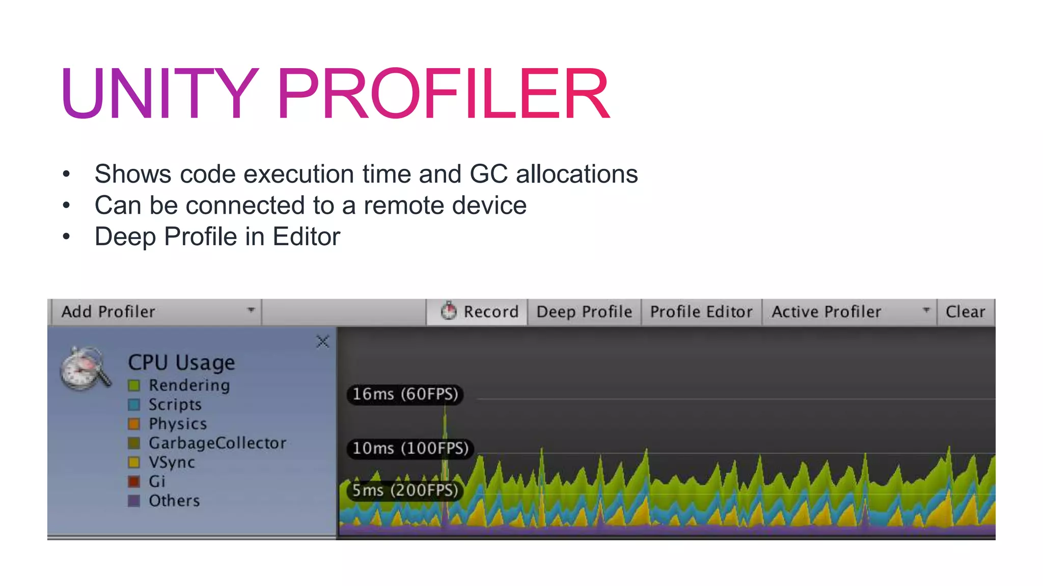 • Shows code execution time and GC allocations
• Can be connected to a remote device
• Deep Profile in Editor
 