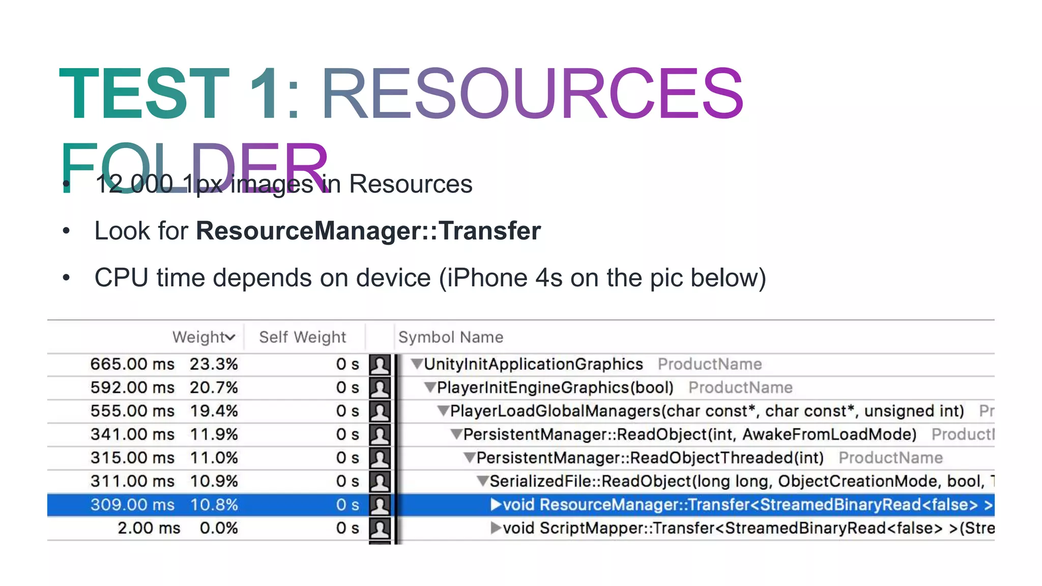 • 12 000 1px images in Resources
• Look for ResourceManager::Transfer
• CPU time depends on device (iPhone 4s on the pic below)
 