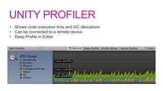 • Shows code execution time and GC allocations
• Can be connected to a remote device
• Deep Profile in Editor
 