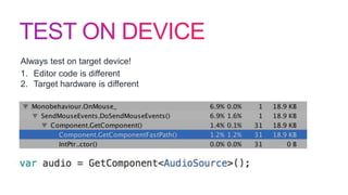 Always test on target device!
1. Editor code is different
2. Target hardware is different
 