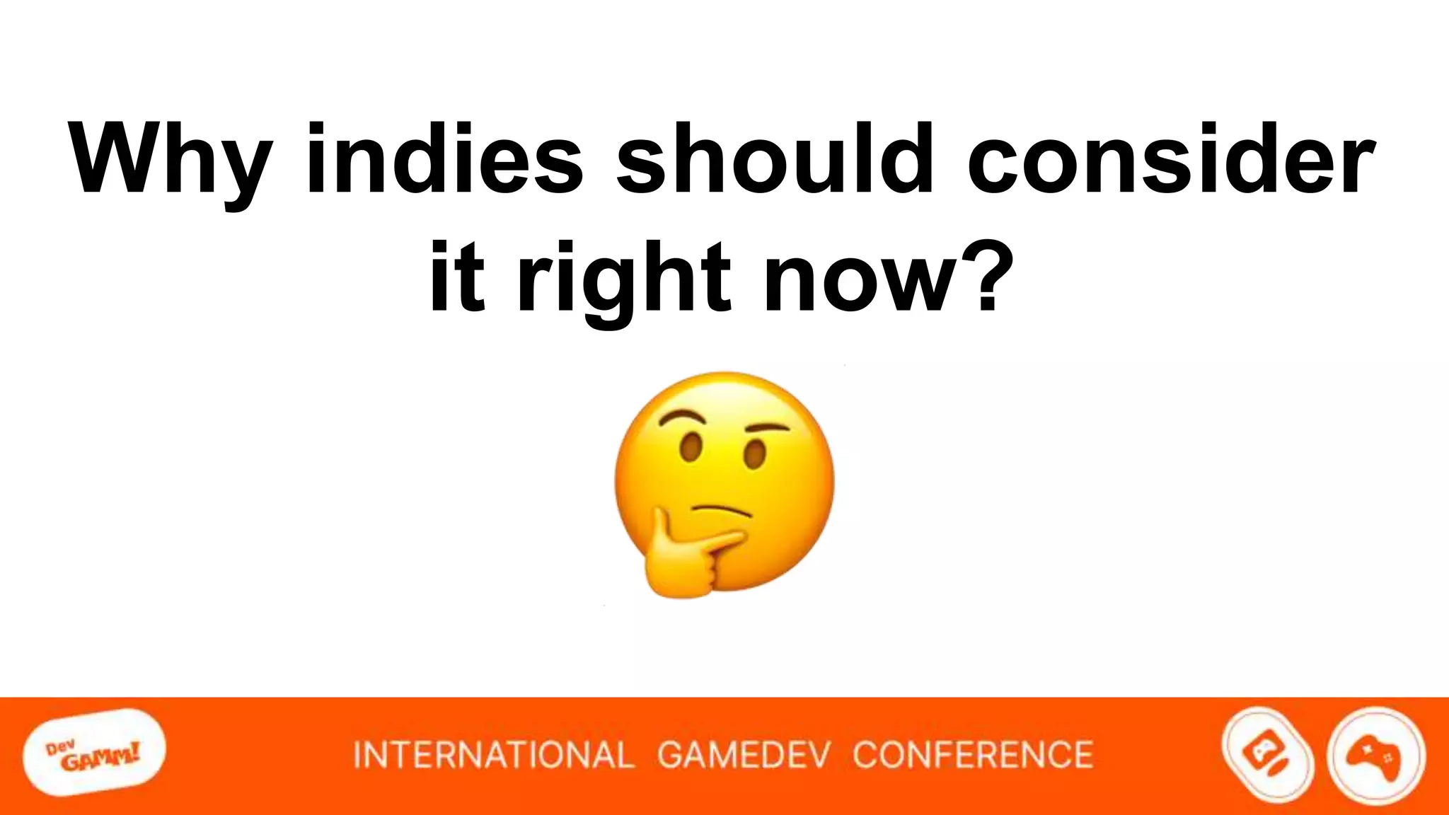 Why indies should consider
it right now?
 