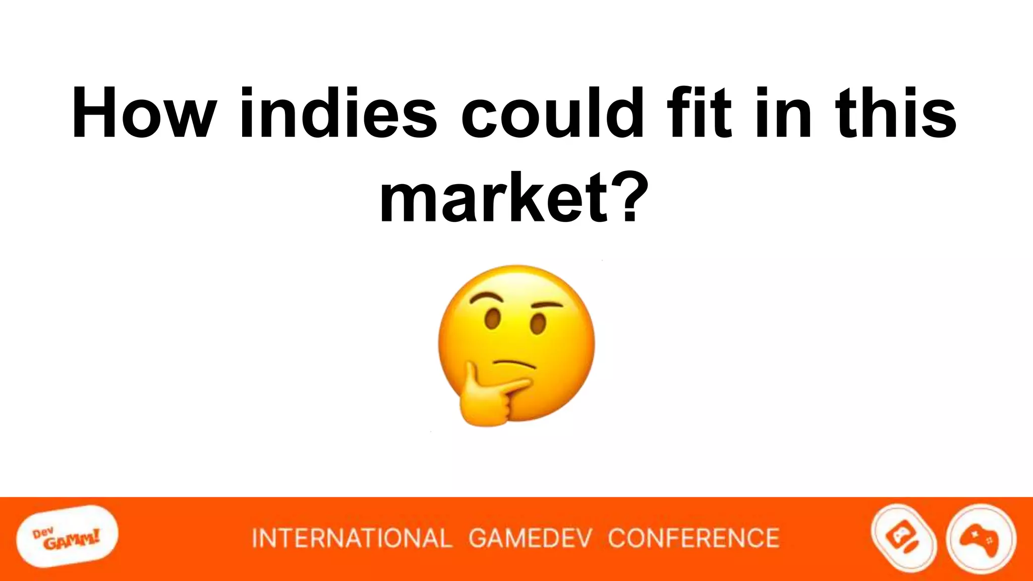 How indies could fit in this
market?
 
