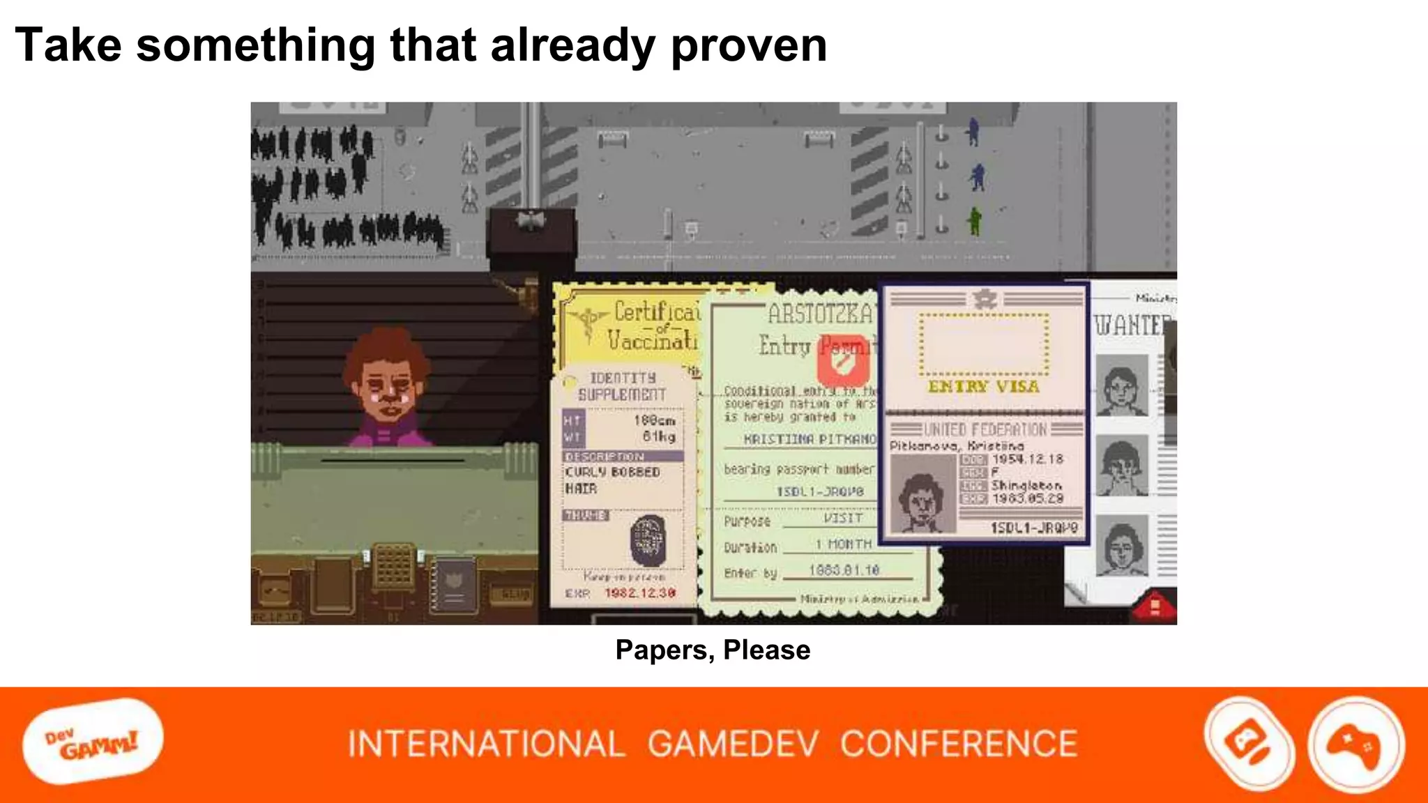 Take something that already proven
Papers, Please
 