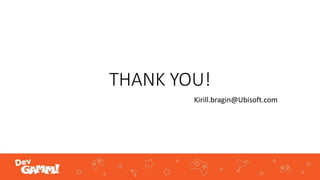 THANK YOU!
Kirill.bragin@Ubisoft.com
 