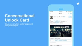 Conversational
Unlock Card
vv
Tweet
Drive conversation and engagement
with your content
 