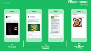 #Experiences
Showcase
Reminders Retweet to
Redeem
Text & Image
Overlay
 