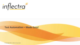 © Copyright 2017, Inflectra Corporation
Test Automation – Made Easy!
 