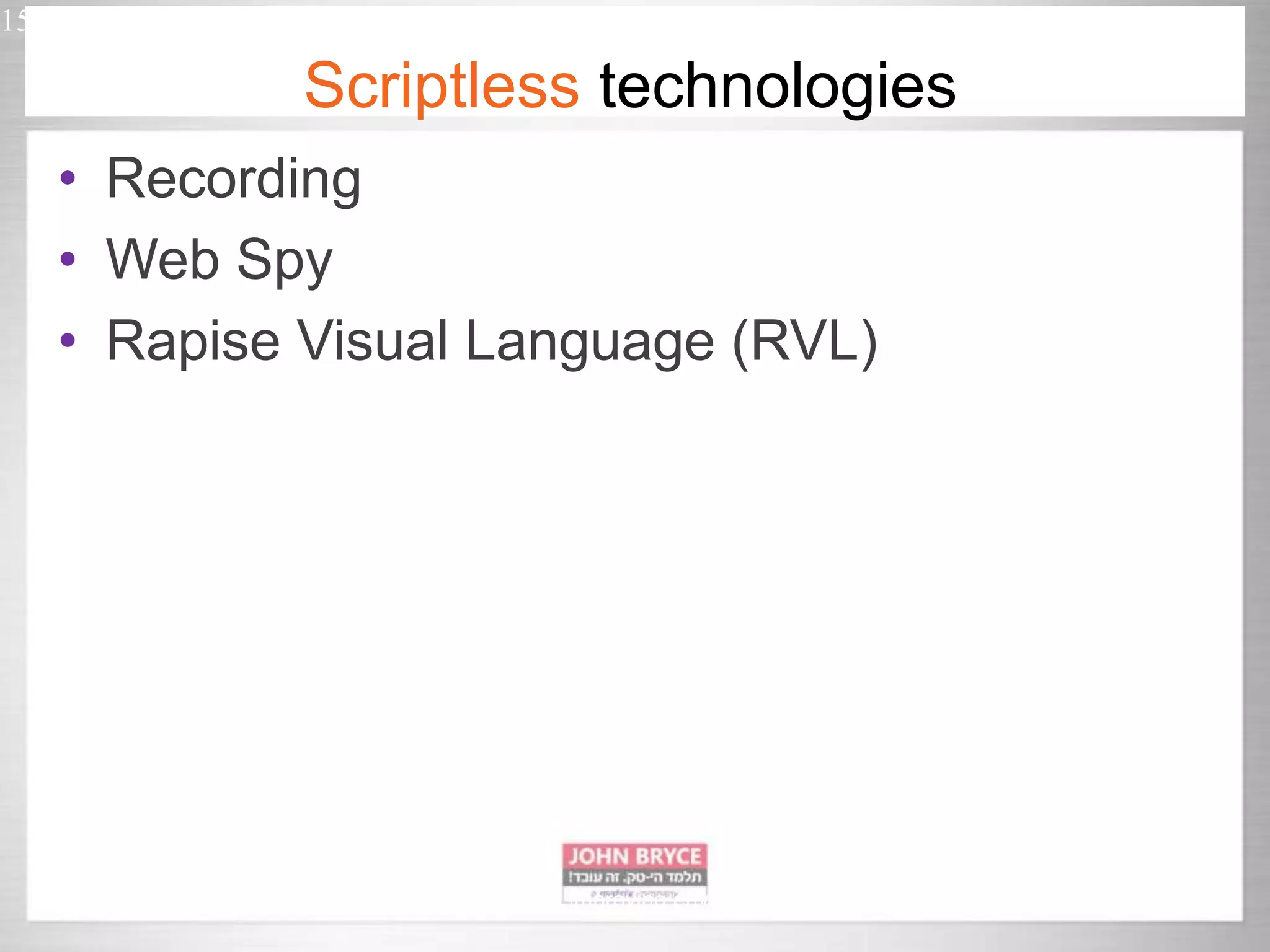 15 Automated UI testing in uncontrollably improving environment Scriptless technologies • Recording • Web Spy • Rapise Visual Language (RVL) 
