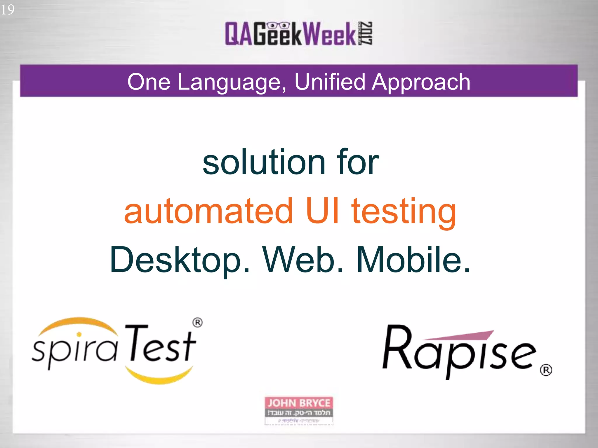 One Language, Unified Approach 19 Automated UI testing in uncontrollably improving environment solution for automated UI testing Desktop. Web. Mobile. 