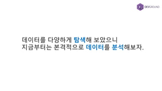 데이터를 다양하게 탐색해 보았으니
지금부터는 본격적으로 데이터를 분석해보자.
 