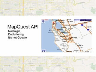 MapQuest API
Nostalgia
Decluttering
It's not Google
 