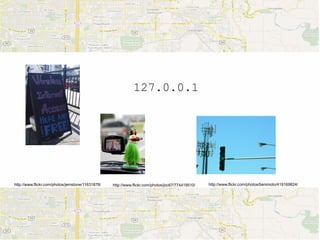 127.0.0.1




http://www.flickr.com/photos/jemstone/11631878/   http://www.flickr.com/photos/joc67/774419510/   http://www.flickr.com/photos/benimoto/419169824/
 