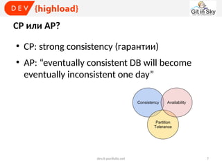 CP или AP?
●

●

CP: strong consistency (гарантии)
AP: “eventually consistent DB will become
eventually inconsistent one day”

dev.it-portfolio.net

7

 