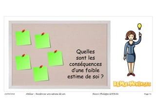 Page 51
14/09/2018
Quelles
sont les
conséquences
d’une faible
estime de soi ?
Atelier – Renforcer son estime de soi Henri-Philippe GODEAU
 