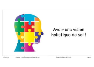 Page 66
14/09/2018
Avoir une vision
holistique de soi !
Atelier – Renforcer son estime de soi Henri-Philippe GODEAU
 