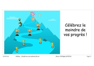 Page 73
14/09/2018
Célébrez le
moindre de
vos progrès !
Atelier – Renforcer son estime de soi Henri-Philippe GODEAU
 