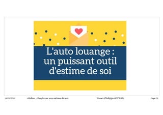 Page 74
14/09/2018 Atelier – Renforcer son estime de soi Henri-Philippe GODEAU
 