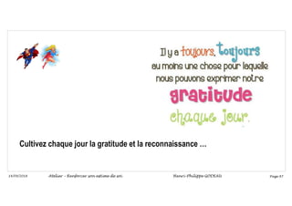 Page 87
14/09/2018
Cultivez chaque jour la gratitude et la reconnaissance …
Atelier – Renforcer son estime de soi Henri-Philippe GODEAU
 