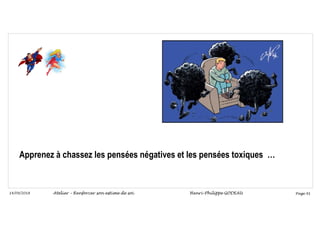Page 91
14/09/2018
Apprenez à chassez les pensées négatives et les pensées toxiques …
Atelier – Renforcer son estime de soi Henri-Philippe GODEAU
 