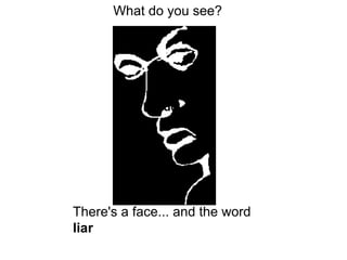 There's a face... and the word
liar
What do
What do you see?
 