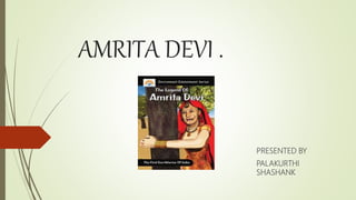 AMRITA DEVI .
PRESENTED BY
PALAKURTHI
SHASHANK
 