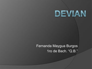 DEVIAN Fernanda Maygua Burgos 1ro de Bach. “Q.B.” 