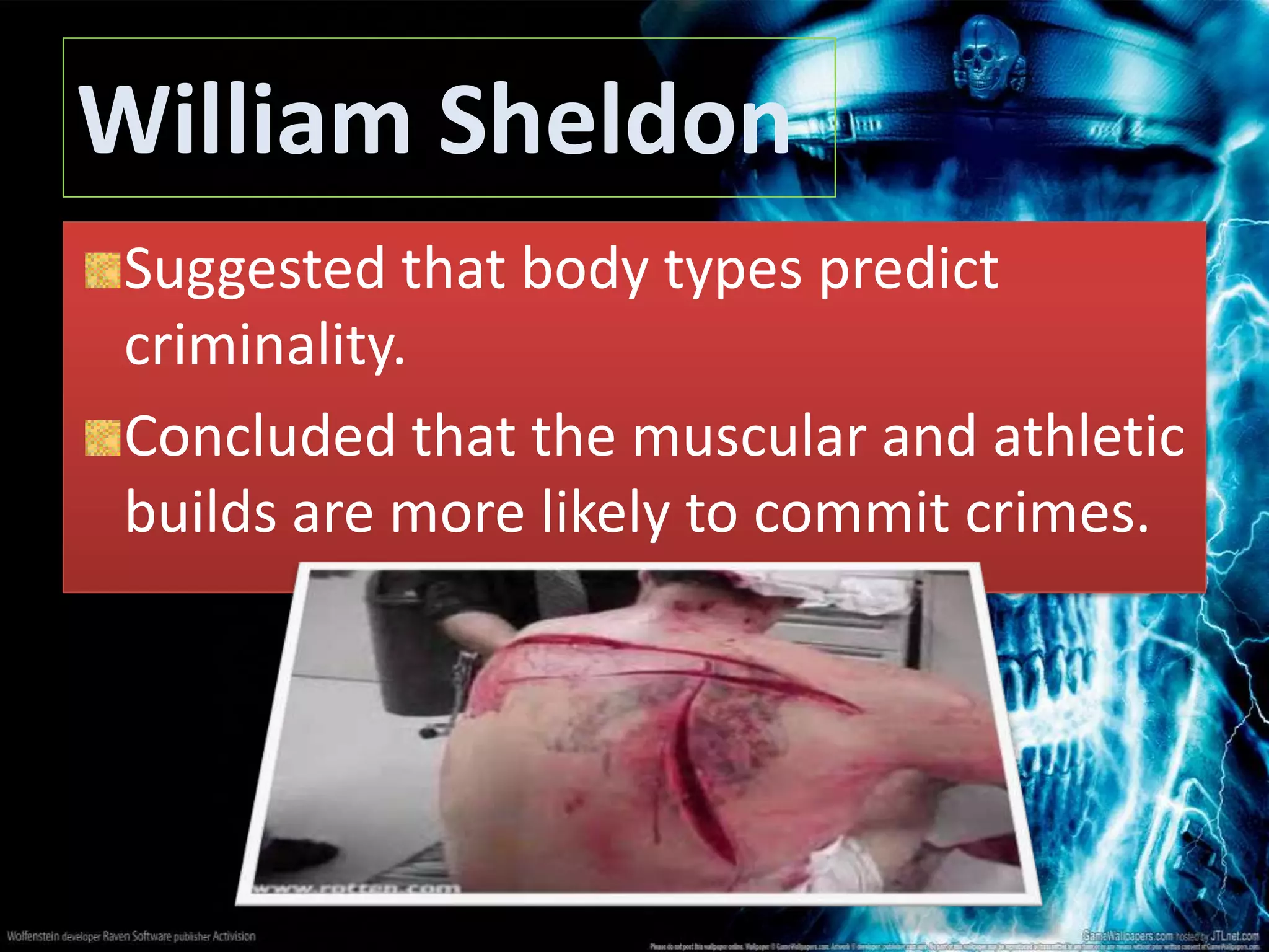 William Sheldon
Suggested that body types predict
criminality.
Concluded that the muscular and athletic
builds are more likely to commit crimes.
 