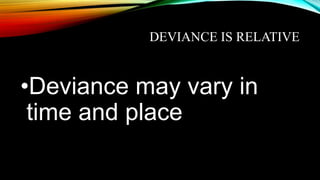 DEVIANCE IS RELATIVE
•Deviance may vary in
time and place
 