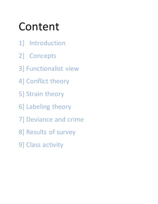 Content
1] Introduction
2] Concepts
3] Functionalist view
4] Conflict theory
5] Strain theory
6] Labeling theory
7] Deviance and crime
8] Results of survey
9] Class activity
 