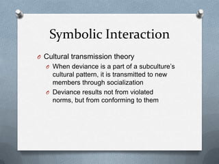 Symbolic Interaction<br />Cultural transmission theory<br />When deviance is a part of a subculture’s cultural pattern, it...