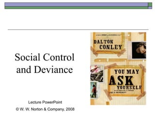 Social Control
and Deviance
Lecture PowerPoint
© W. W. Norton & Company, 2008
 