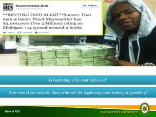 Is Gambling a Deviant Behavior?
How would you react to those who call for legalizing sport betting or gambling?
 