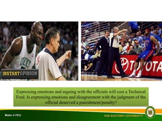 Expressing emotions and arguing with the officials will cost a Technical
Foul. Is expressing emotions and disagreement with the judgment of the
official deserved a punishment/penalty?
 