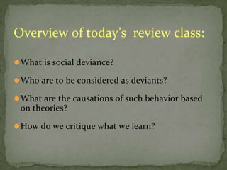 Overview of today’s review class:
⚫What is social deviance?
⚫Who are to be considered as deviants?
⚫What are the causation...