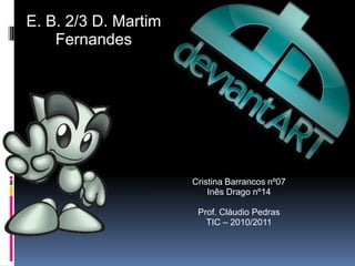 E. B. 2/3 D. Martim Fernandes Cristina Barrancos nº07 Inês Drago nº14 Prof. Cláudio Pedras TIC – 2010/2011 