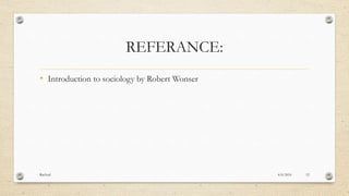 REFERANCE:
• Introduction to sociology by Robert Wonser
4/6/2016Racheal 12
 