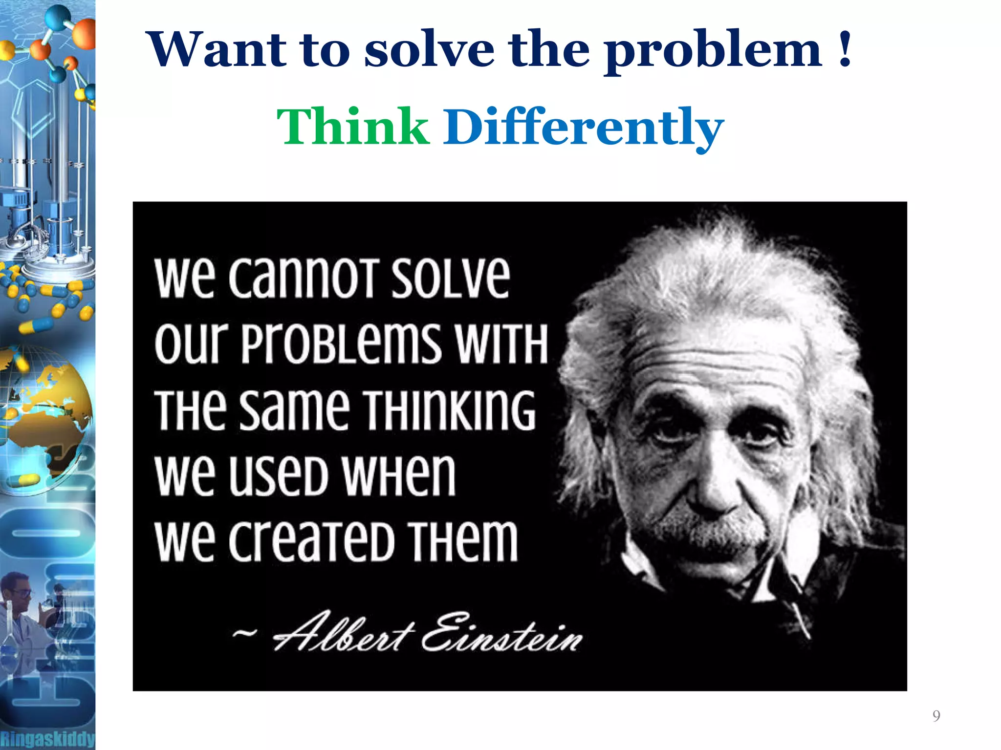 Want to solve the problem !
Think Differently
9
 
