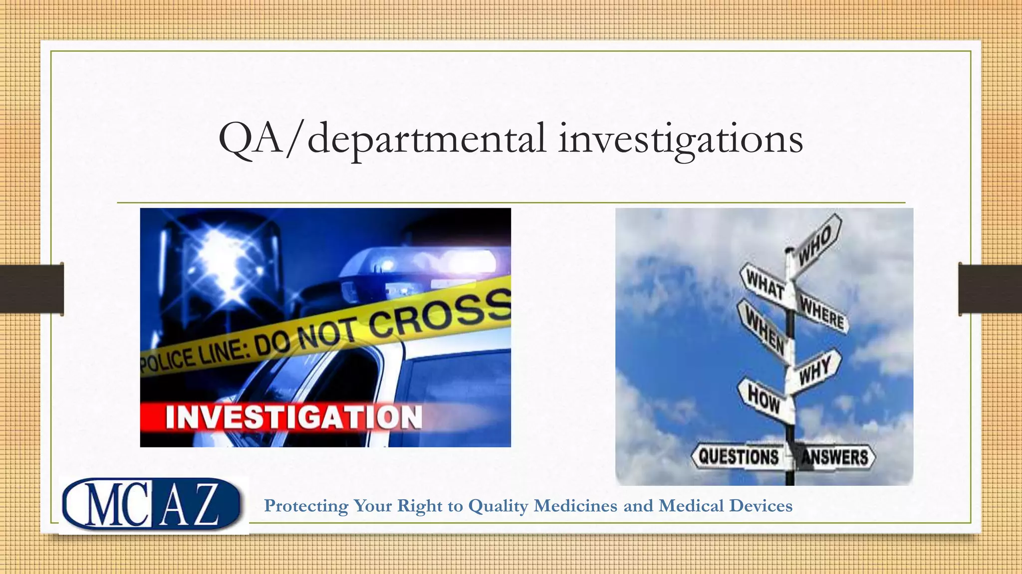 QA/departmental investigations
Protecting Your Right to Quality Medicines and Medical Devices
 