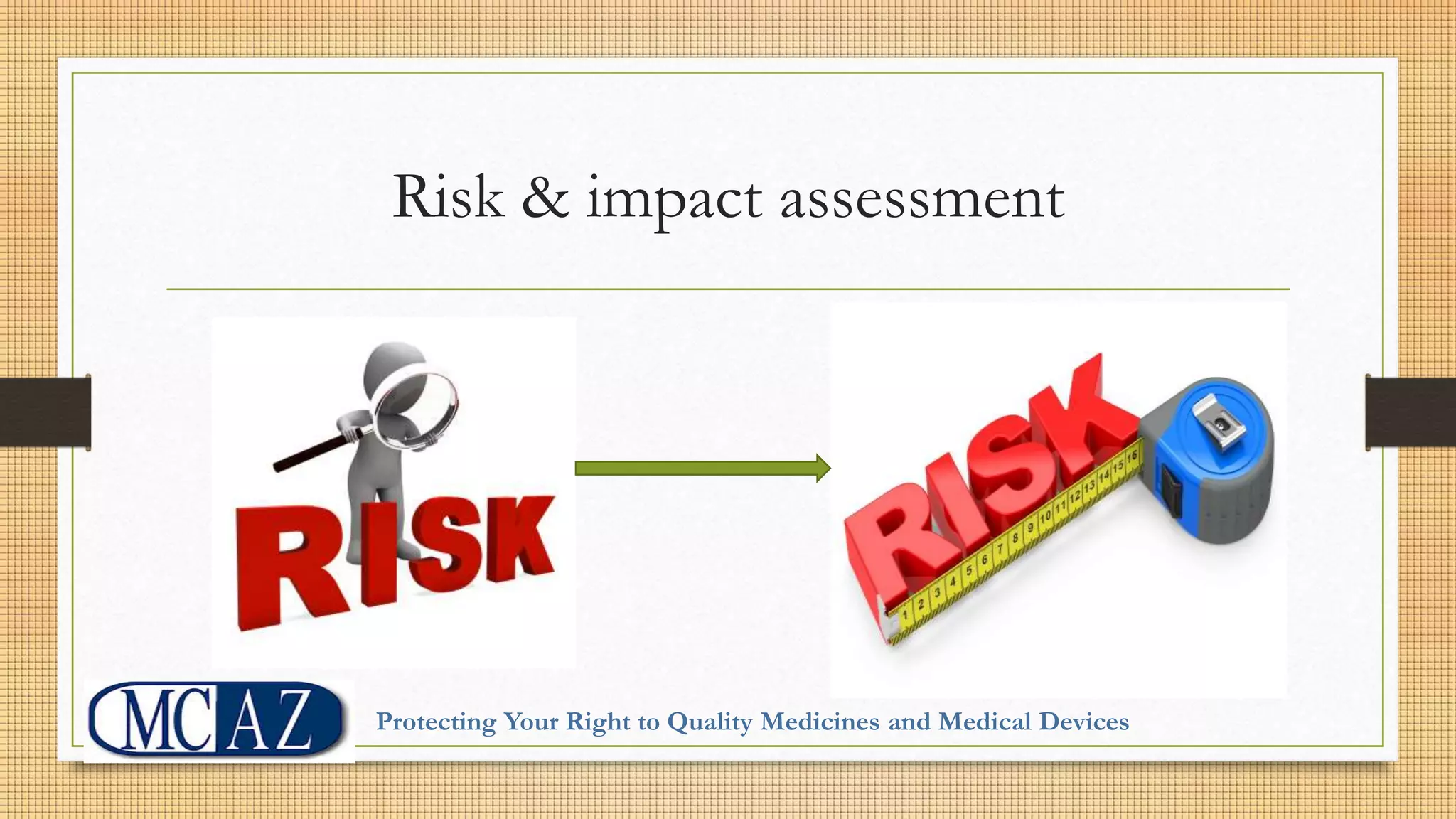Risk & impact assessment
Protecting Your Right to Quality Medicines and Medical Devices
 