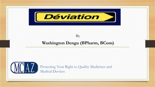 By
Washington Dengu (BPharm, BCom)
Protecting Your Right to Quality Medicines and
Medical Devices
 