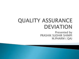 Presented by
PRASHIK SUDHIR SHIMPI
M.PHARM ( QA)
 