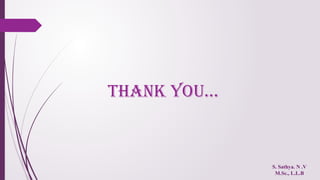 THANK YOU…
S. Sathya. N .V
M.Sc., L.L.B
 