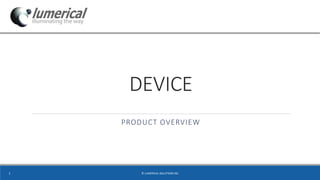 DEVICE
PRODUCT OVERVIEW
© LUMERICAL SOLUTIONS INC1
 