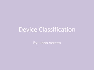Device Classification By:  John Vereen 
