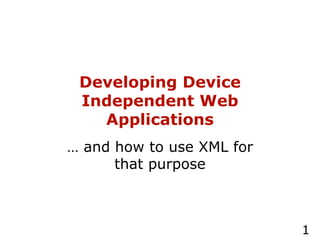 Developing Device Independent Web Applications …  and how to use XML for that purpose 